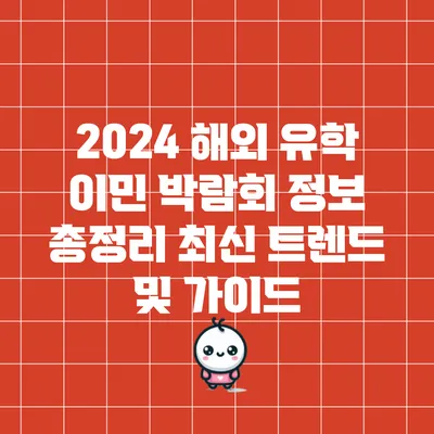 2024 해외 유학 이민 박람회 정보 총정리: 최신 트렌드 및 가이드