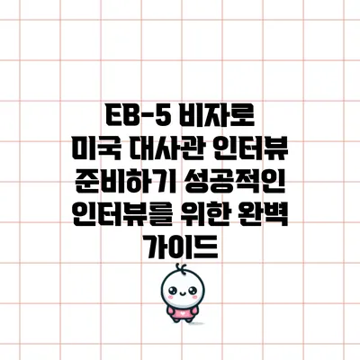 EB-5 비자로 미국 대사관 인터뷰 준비하기: 성공적인 인터뷰를 위한 완벽 가이드
