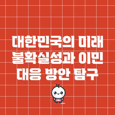 대한민국의 미래 불확실성과 이민 대응 방안 탐구