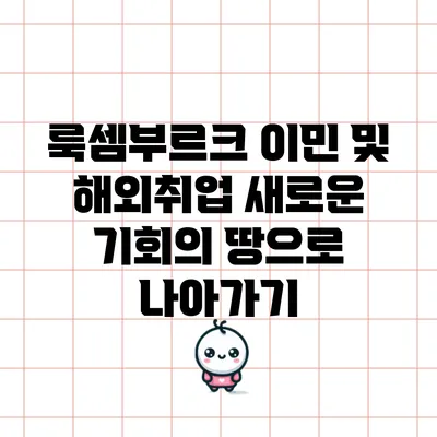 룩셈부르크 이민 및 해외취업: 새로운 기회의 땅으로 나아가기
