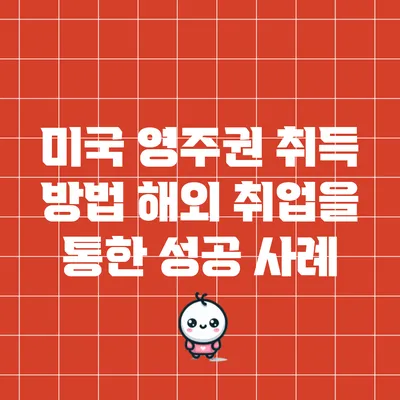 미국 영주권 취득 방법: 해외 취업을 통한 성공 사례