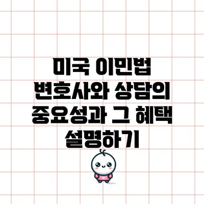 미국 이민법 변호사와 상담의 중요성과 그 혜택 설명하기