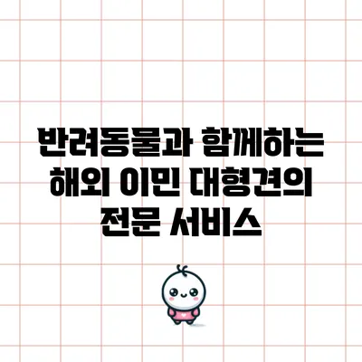 반려동물과 함께하는 해외 이민: 대형견의 전문 서비스