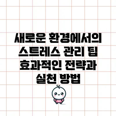 새로운 환경에서의 스트레스 관리 팁: 효과적인 전략과 실천 방법