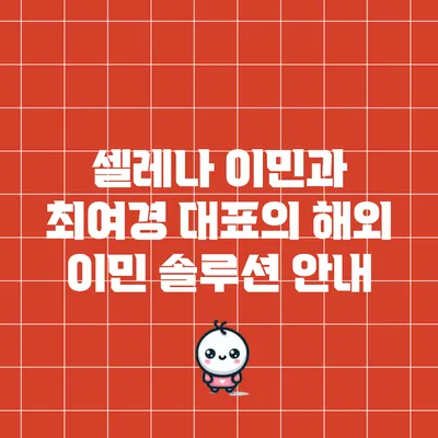 셀레나 이민과 최여경 대표의 해외 이민 솔루션 안내