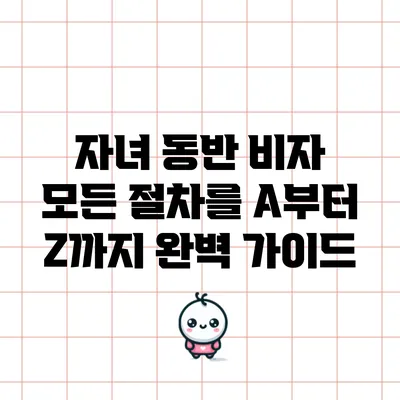 자녀 동반 비자: 모든 절차를 A부터 Z까지 완벽 가이드