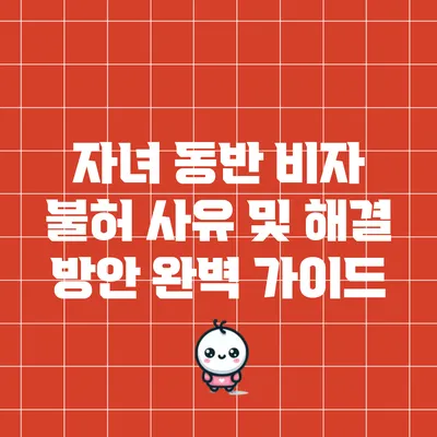 자녀 동반 비자 불허 사유 및 해결 방안 완벽 가이드
