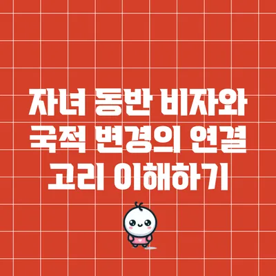 자녀 동반 비자와 국적 변경의 연결 고리 이해하기