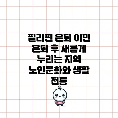 필리핀 은퇴 이민: 은퇴 후 새롭게 누리는 지역 노인문화와 생활 전통