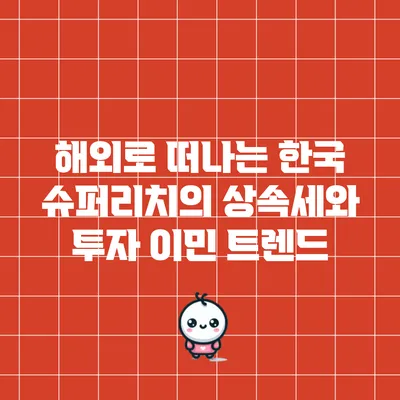 해외로 떠나는 한국 슈퍼리치의 상속세와 투자 이민 트렌드