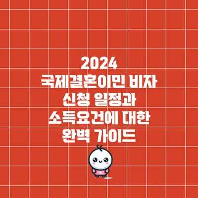 2024 국제결혼이민 비자 신청 일정과 소득요건에 대한 완벽 가이드