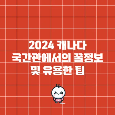 2024 캐나다 국간관에서의 꿀정보 및 유용한 팁