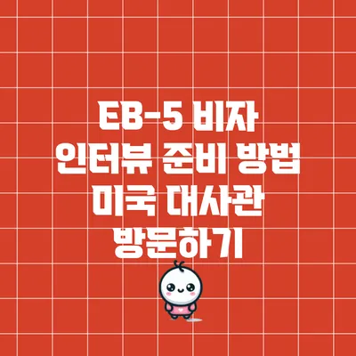 EB-5 비자 인터뷰 준비 방법: 미국 대사관 방문하기