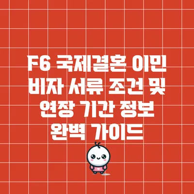 F6 국제결혼 이민 비자: 서류 조건 및 연장 기간 정보 완벽 가이드