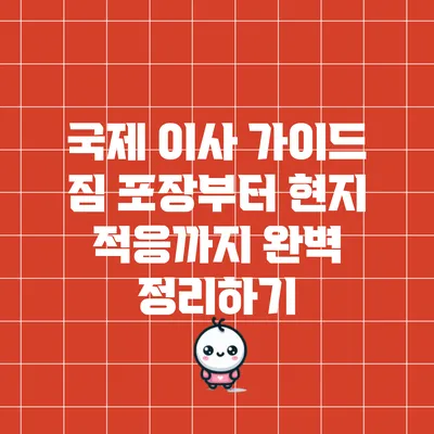 국제 이사 가이드: 짐 포장부터 현지 적응까지 완벽 정리하기