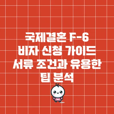 국제결혼 F-6 비자 신청 가이드: 서류 조건과 유용한 팁 분석