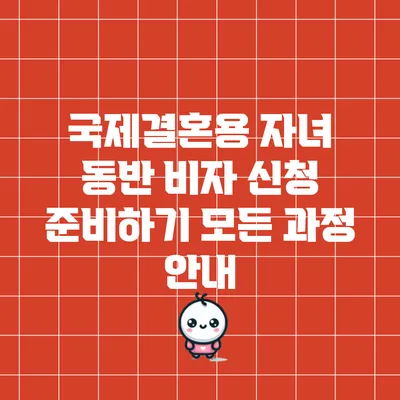 국제결혼용 자녀 동반 비자 신청 준비하기: 모든 과정 안내