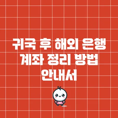 귀국 후 해외 은행 계좌 정리 방법 안내서