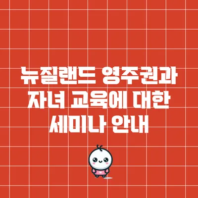 뉴질랜드 영주권과 자녀 교육에 대한 세미나 안내