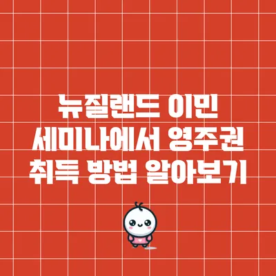 뉴질랜드 이민 세미나에서 영주권 취득 방법 알아보기