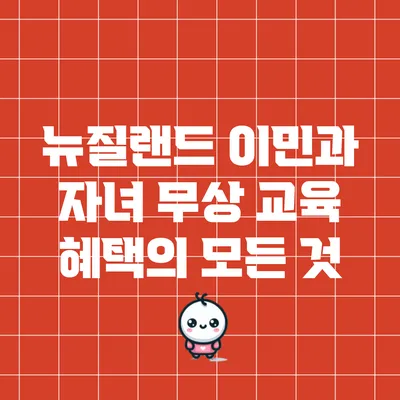 뉴질랜드 이민과 자녀 무상 교육 혜택의 모든 것