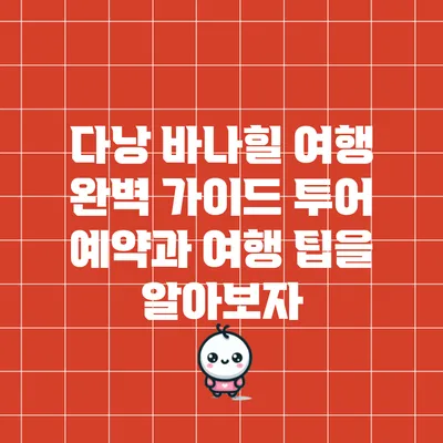 다낭 바나힐 여행 완벽 가이드: 투어 예약과 여행 팁을 알아보자