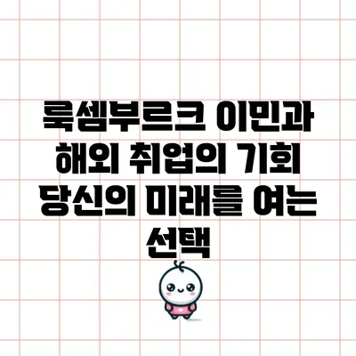 룩셈부르크 이민과 해외 취업의 기회: 당신의 미래를 여는 선택