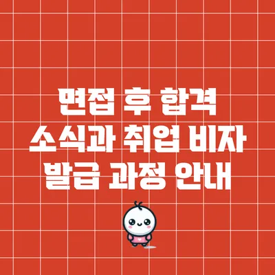 면접 후 합격 소식과 취업 비자 발급 과정 안내