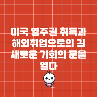미국 영주권 취득과 해외취업으로의 길: 새로운 기회의 문을 열다