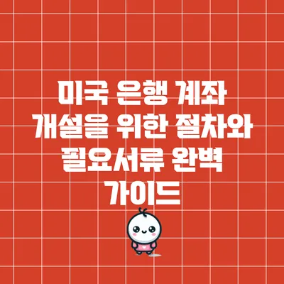 미국 은행 계좌 개설을 위한 절차와 필요서류 완벽 가이드