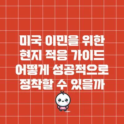 미국 이민을 위한 현지 적응 가이드: 어떻게 성공적으로 정착할 수 있을까?