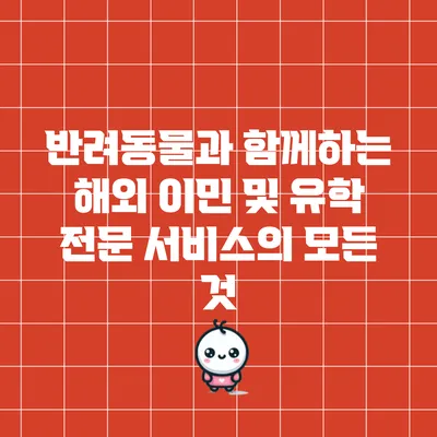 반려동물과 함께하는 해외 이민 및 유학 전문 서비스의 모든 것