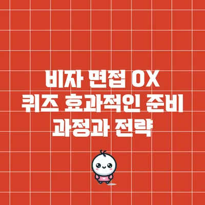 비자 면접 O/X 퀴즈: 효과적인 준비 과정과 전략