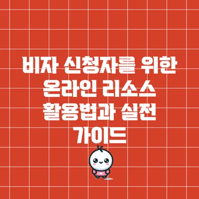 비자 신청자를 위한 온라인 리소스 활용법과 실전 가이드