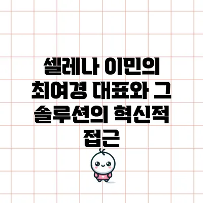 셀레나 이민의 최여경 대표와 그 솔루션의 혁신적 접근
