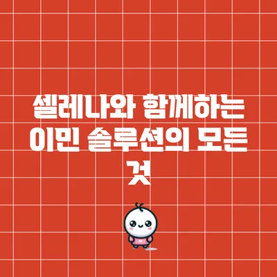 셀레나와 함께하는 이민 솔루션의 모든 것