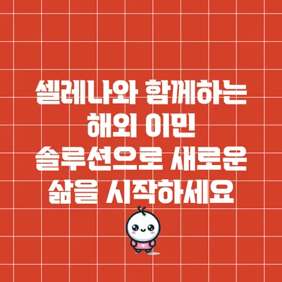 셀레나와 함께하는 해외 이민 솔루션으로 새로운 삶을 시작하세요