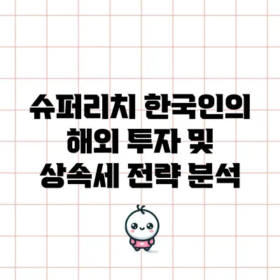 슈퍼리치 한국인의 해외 투자 및 상속세 전략 분석