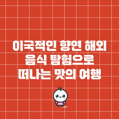 이국적인 향연: 해외 음식 탐험으로 떠나는 맛의 여행