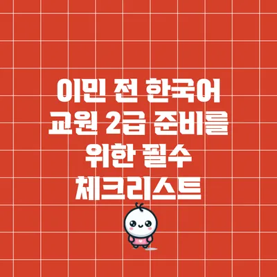 이민 전 한국어 교원 2급 준비를 위한 필수 체크리스트