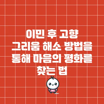 이민 후 고향 그리움 해소 방법을 통해 마음의 평화를 찾는 법