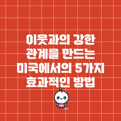 이웃과의 강한 관계를 만드는 미국에서의 5가지 효과적인 방법