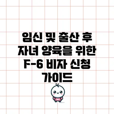 임신 및 출산 후 자녀 양육을 위한 F-6 비자 신청 가이드