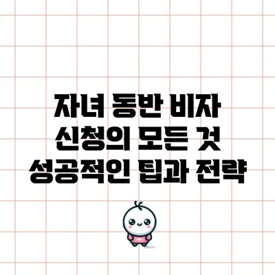 자녀 동반 비자 신청의 모든 것: 성공적인 팁과 전략