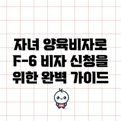 자녀 양육비자로 F-6 비자 신청을 위한 완벽 가이드
