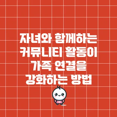 자녀와 함께하는 커뮤니티 활동이 가족 연결을 강화하는 방법