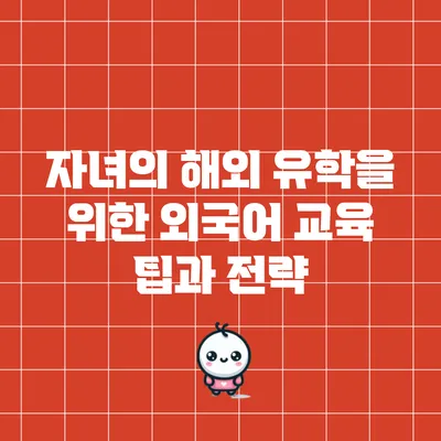 자녀의 해외 유학을 위한 외국어 교육 팁과 전략