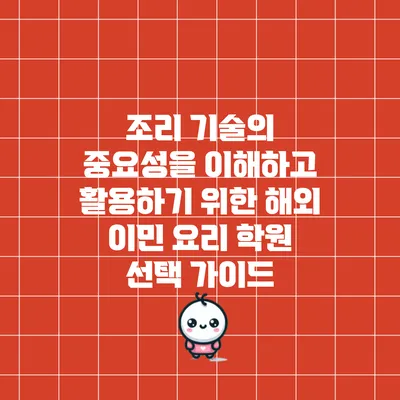 조리 기술의 중요성을 이해하고 활용하기 위한 해외 이민 요리 학원 선택 가이드