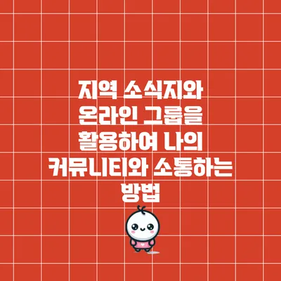 지역 소식지와 온라인 그룹을 활용하여 나의 커뮤니티와 소통하는 방법