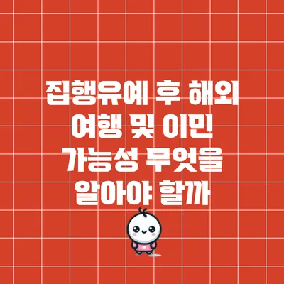 집행유예 후 해외 여행 및 이민 가능성: 무엇을 알아야 할까?